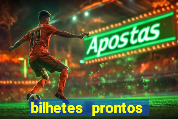 bilhetes prontos para hoje